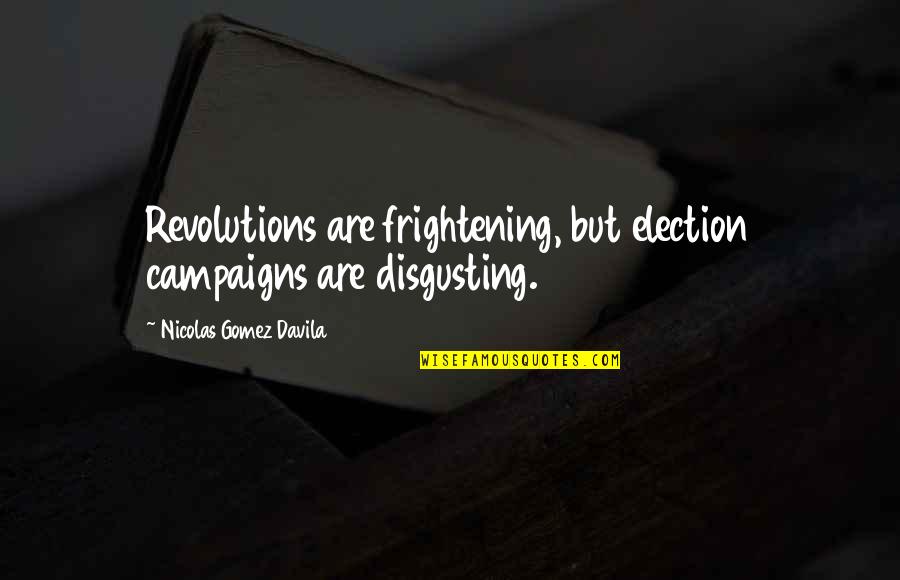 Abitazione Principale Quotes By Nicolas Gomez Davila: Revolutions are frightening, but election campaigns are disgusting. Abitazione Principale Quotes By Nicolas Gomez Davila: Revolutions are frightening, but election campaigns are disgusting.