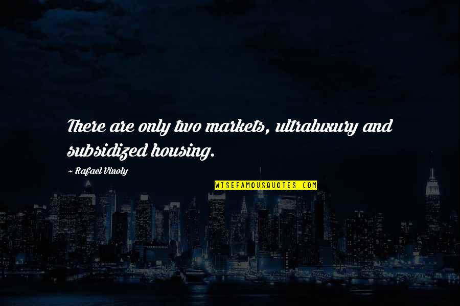 Abitazione Principale Quotes By Rafael Vinoly: There are only two markets, ultraluxury and subsidized Abitazione Principale Quotes By Rafael Vinoly: There are only two markets, ultraluxury and subsidized