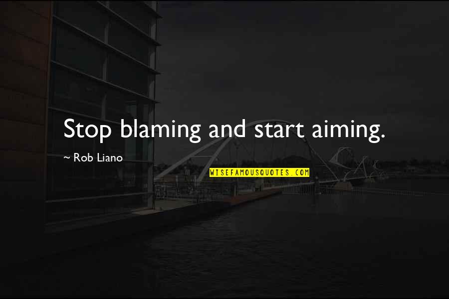 Abitazione Principale Quotes By Rob Liano: Stop blaming and start aiming. Abitazione Principale Quotes By Rob Liano: Stop blaming and start aiming.