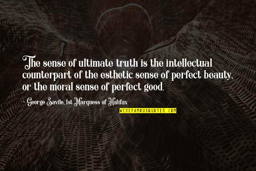 Abitch Woman Quotes By George Savile, 1st Marquess Of Halifax: The sense of ultimate truth is the intellectual