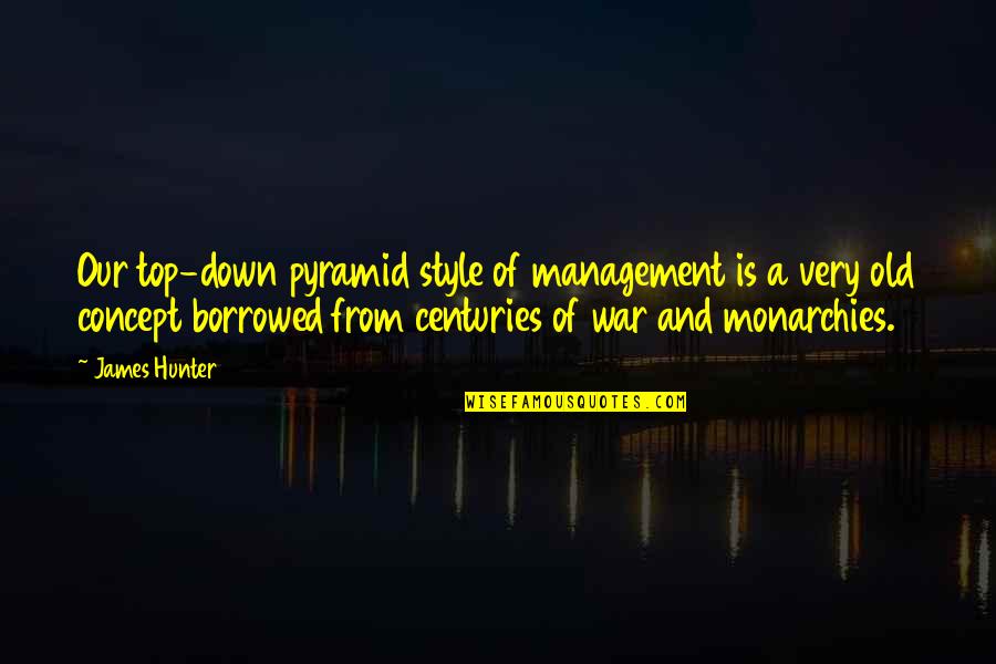 Abitchuaries Quotes By James Hunter: Our top-down pyramid style of management is a Abitchuaries Quotes By James Hunter: Our top-down pyramid style of management is a