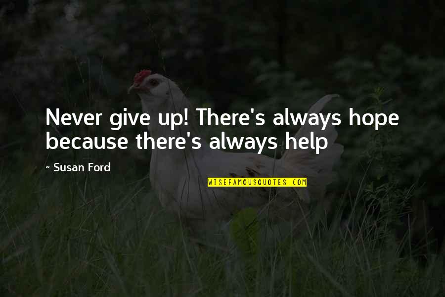 Abitibi Greenstone Quotes By Susan Ford: Never give up! There's always hope because there's