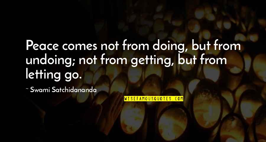Abitirone Quotes By Swami Satchidananda: Peace comes not from doing, but from undoing;