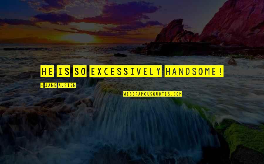 Abitol E Quotes By Jane Austen: He is so excessively handsome! Abitol E Quotes By Jane Austen: He is so excessively handsome!