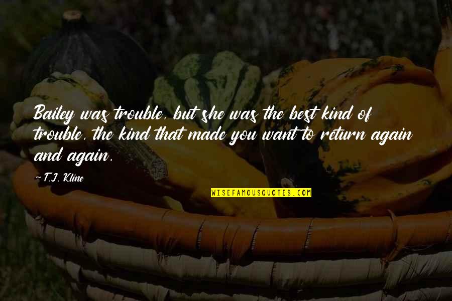 Abitol E Quotes By T.J. Kline: Bailey was trouble, but she was the best Abitol E Quotes By T.J. Kline: Bailey was trouble, but she was the best