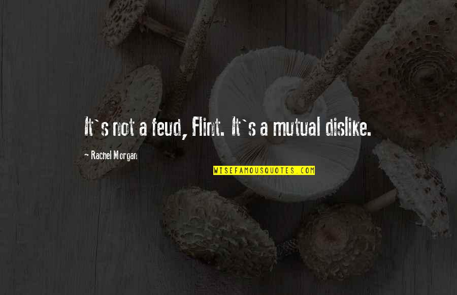 Abittan Heart Quotes By Rachel Morgan: It's not a feud, Flint. It's a mutual Abittan Heart Quotes By Rachel Morgan: It's not a feud, Flint. It's a mutual