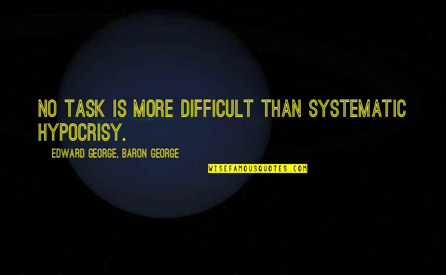 Abitua Corp Quotes By Edward George, Baron George: No task is more difficult than systematic hypocrisy. Abitua Corp Quotes By Edward George, Baron George: No task is more difficult than systematic hypocrisy.