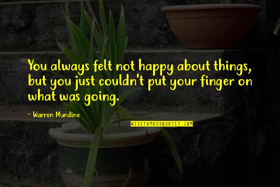 Abitua Sewer Quotes By Warren Mundine: You always felt not happy about things, but Abitua Sewer Quotes By Warren Mundine: You always felt not happy about things, but