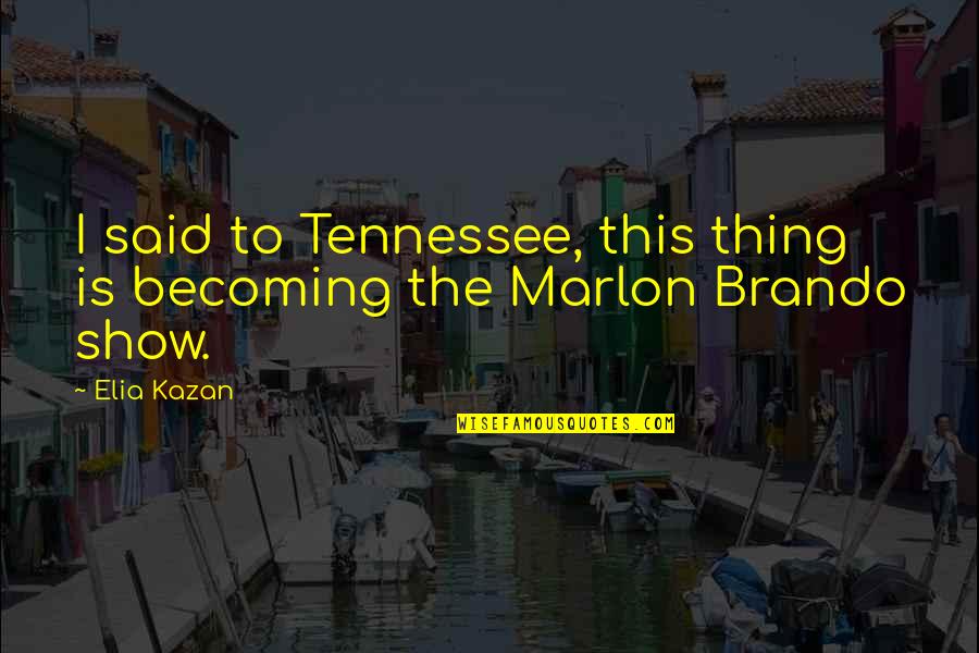 Abitudini Degli Quotes By Elia Kazan: I said to Tennessee, this thing is becoming
