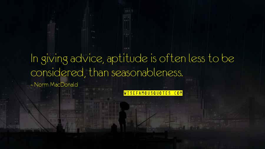 Abiz Construction Quotes By Norm MacDonald: In giving advice, aptitude is often less to