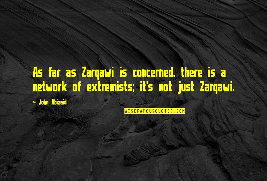 Abizaid Quotes By John Abizaid: As far as Zarqawi is concerned, there is