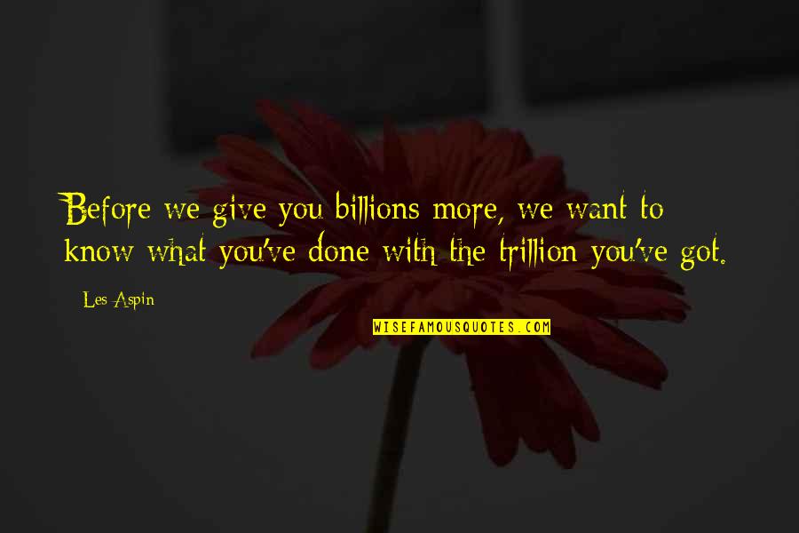 Abizaid Quotes By Les Aspin: Before we give you billions more, we want Abizaid Quotes By Les Aspin: Before we give you billions more, we want
