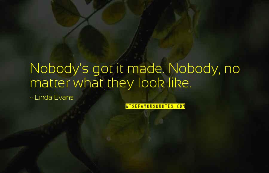 Abizaid Quotes By Linda Evans: Nobody's got it made. Nobody, no matter what