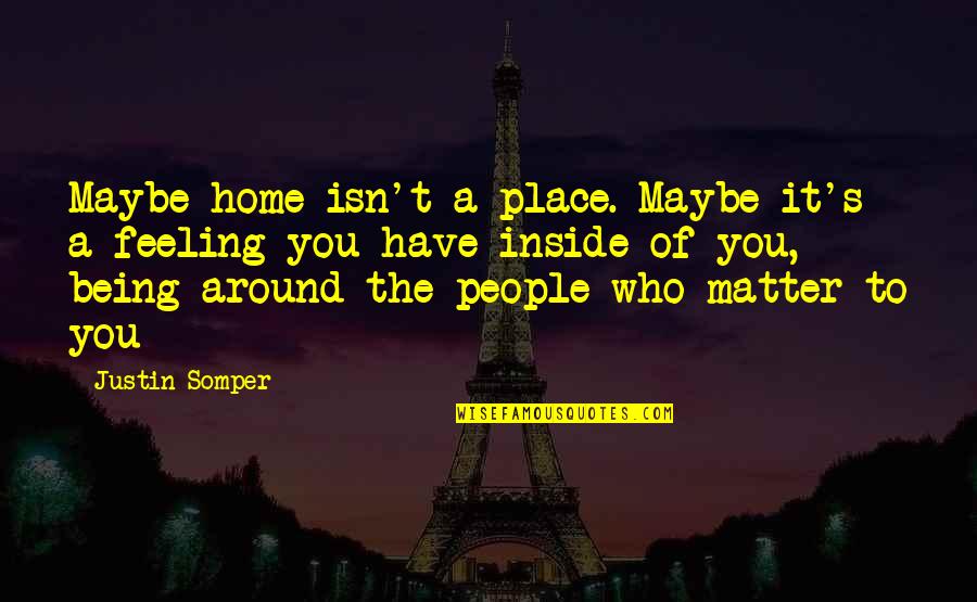 Abjectedly Quotes By Justin Somper: Maybe home isn't a place. Maybe it's a