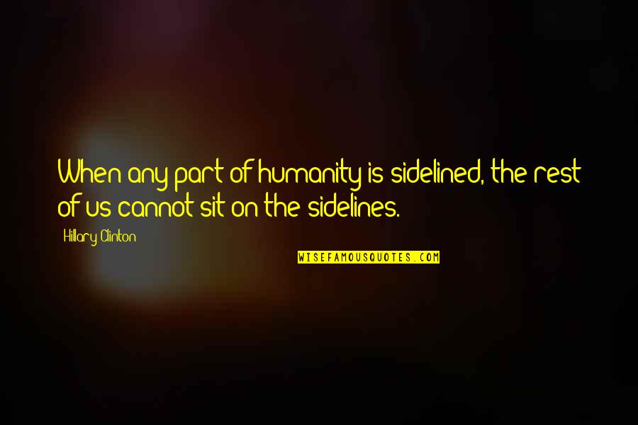 Abjetas Quotes By Hillary Clinton: When any part of humanity is sidelined, the Abjetas Quotes By Hillary Clinton: When any part of humanity is sidelined, the