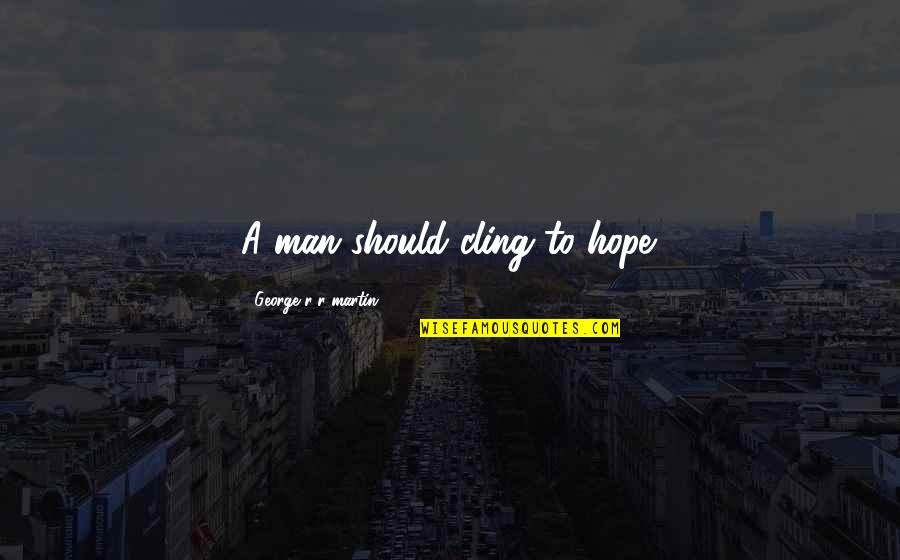 Abjure Enemy Quotes By George R R Martin: A man should cling to hope.