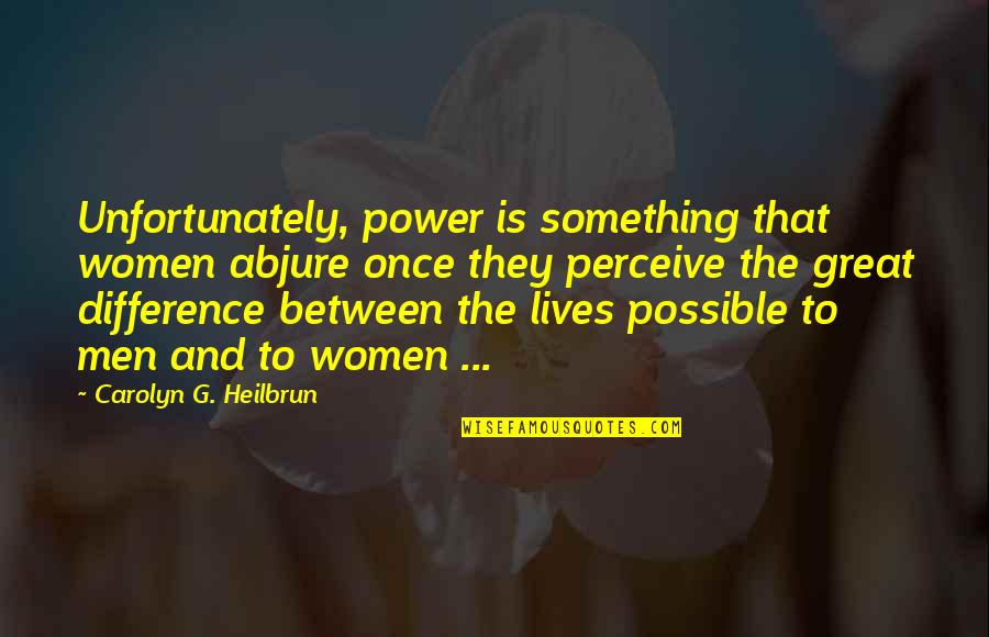 Abjure Quotes By Carolyn G. Heilbrun: Unfortunately, power is something that women abjure once