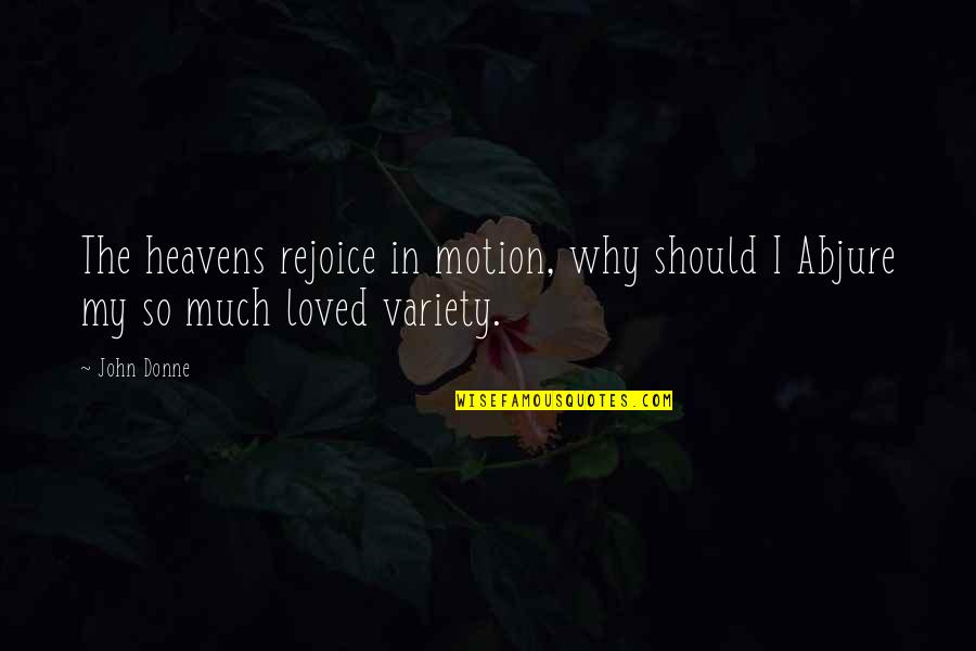 Abjure Quotes By John Donne: The heavens rejoice in motion, why should I