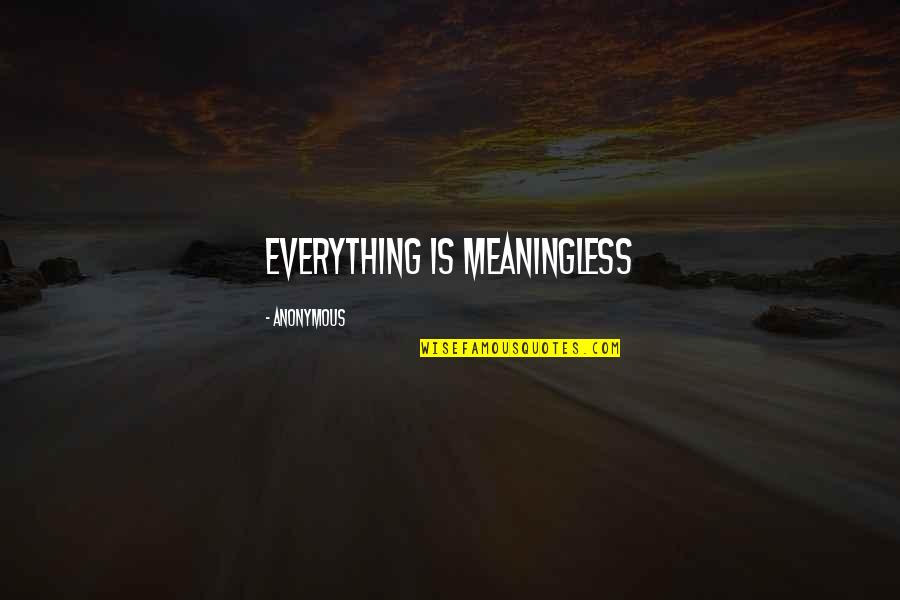 Abjured Quotes By Anonymous: Everything is meaningless Abjured Quotes By Anonymous: Everything is meaningless