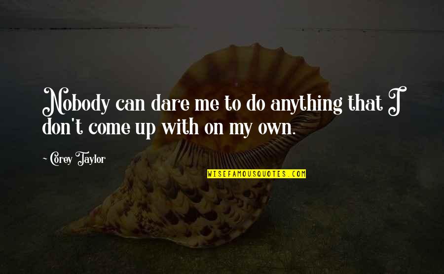 Abjuring Charms Quotes By Corey Taylor: Nobody can dare me to do anything that