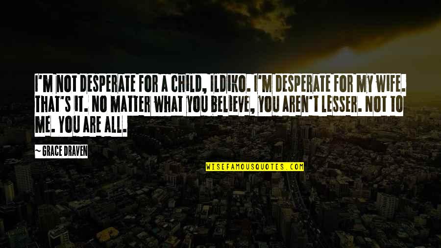 Abjuring Charms Quotes By Grace Draven: I'm not desperate for a child, Ildiko. I'm