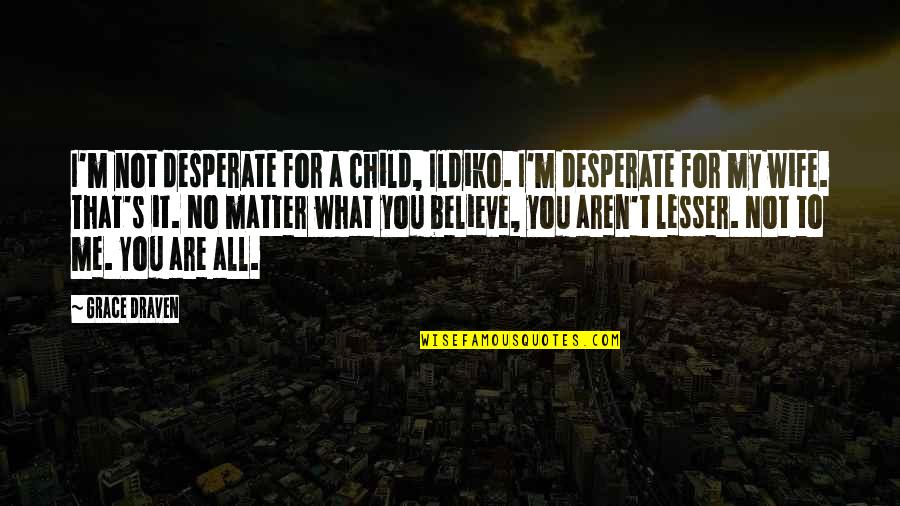 Abjuring Charms Quotes By Grace Draven: I'm not desperate for a child, Ildiko. I'm Abjuring Charms Quotes By Grace Draven: I'm not desperate for a child, Ildiko. I'm