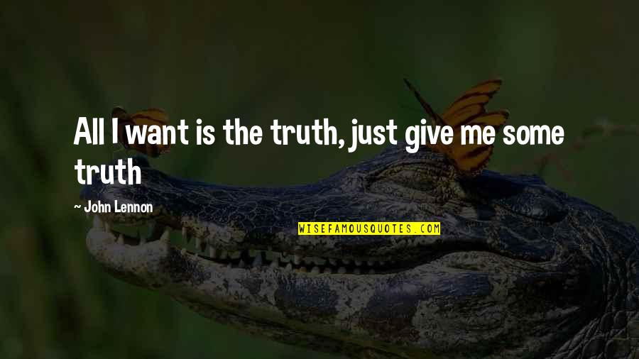 Abjuring Quotes By John Lennon: All I want is the truth, just give