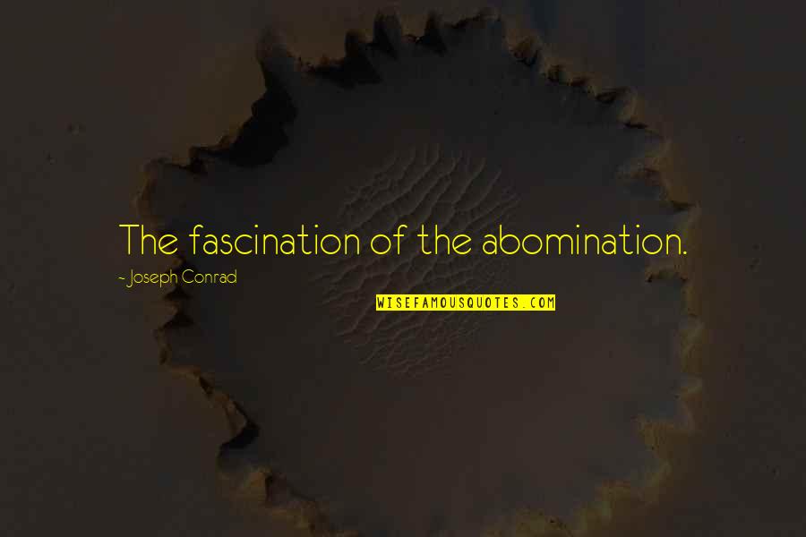 Abjuring Quotes By Joseph Conrad: The fascination of the abomination.