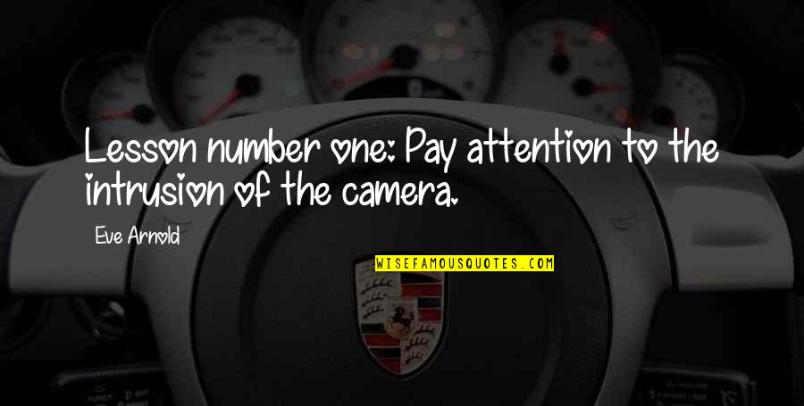 Ablaknet Quotes By Eve Arnold: Lesson number one: Pay attention to the intrusion