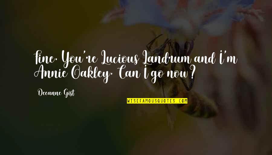Ablaknyit Quotes By Deeanne Gist: Fine. You're Lucious Landrum and I'm Annie Oakley.