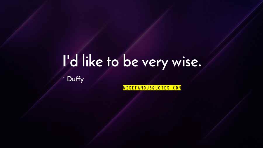 Ablandadores Quotes By Duffy: I'd like to be very wise.