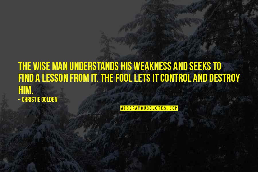 Ablative Surgery Quotes By Christie Golden: The wise man understands his weakness and seeks Ablative Surgery Quotes By Christie Golden: The wise man understands his weakness and seeks