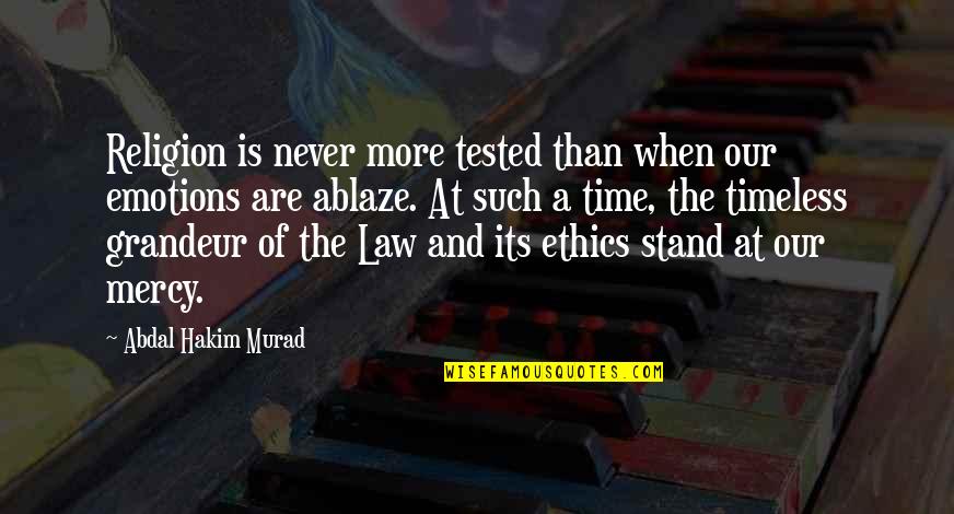 Ablaze Quotes By Abdal Hakim Murad: Religion is never more tested than when our