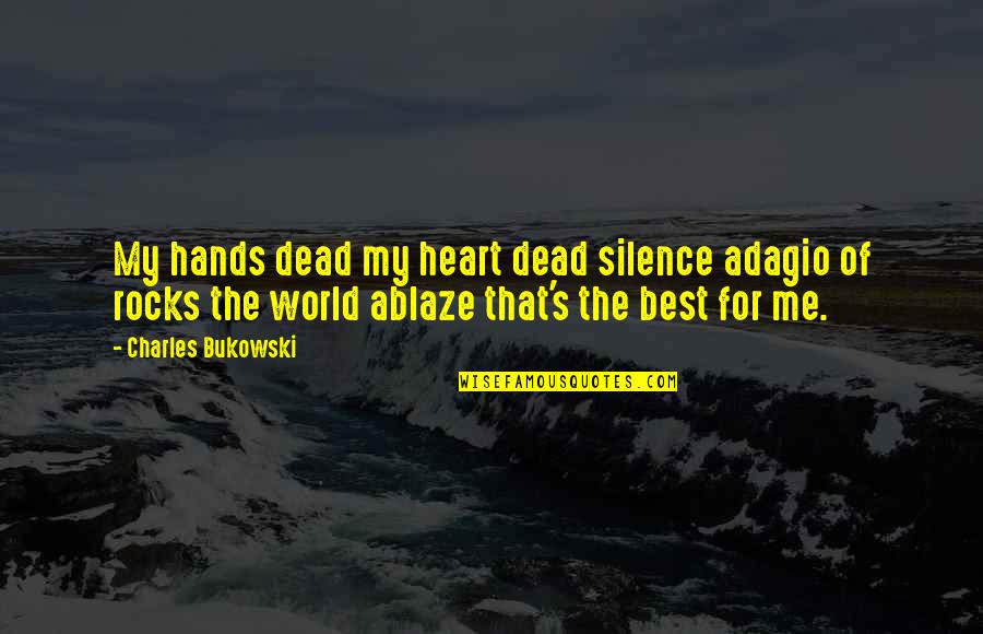 Ablaze Quotes By Charles Bukowski: My hands dead my heart dead silence adagio