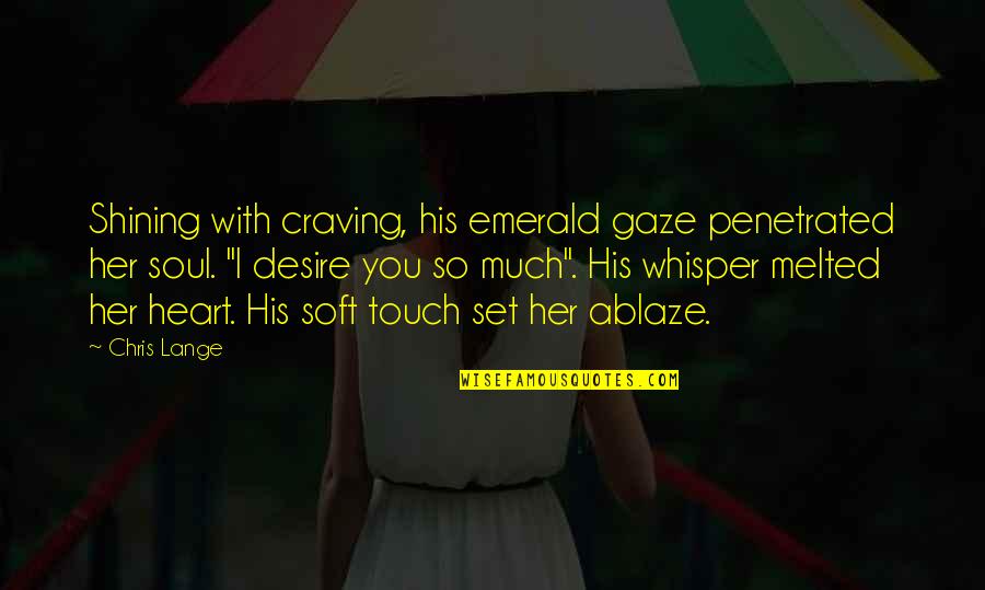 Ablaze Quotes By Chris Lange: Shining with craving, his emerald gaze penetrated her