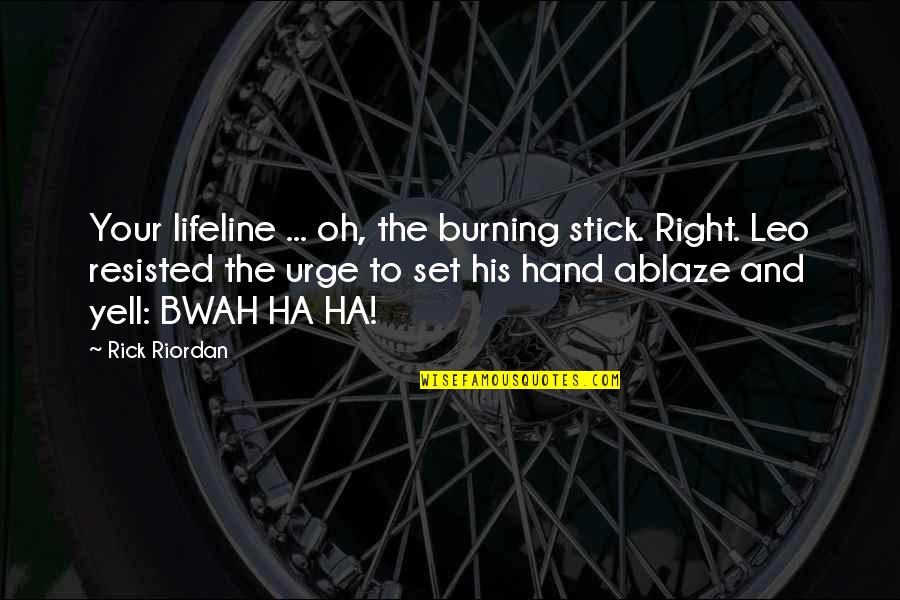 Ablaze Quotes By Rick Riordan: Your lifeline ... oh, the burning stick. Right.