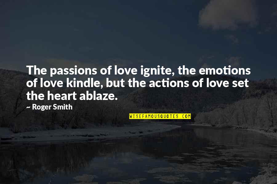 Ablaze Quotes By Roger Smith: The passions of love ignite, the emotions of