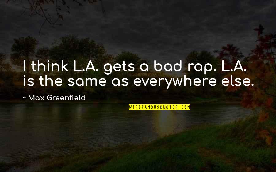 Ablazing Phil Quotes By Max Greenfield: I think L.A. gets a bad rap. L.A.