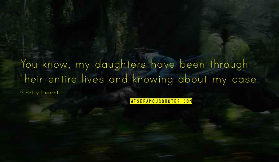 Able Leader Quotes By Patty Hearst: You know, my daughters have been through their Able Leader Quotes By Patty Hearst: You know, my daughters have been through their