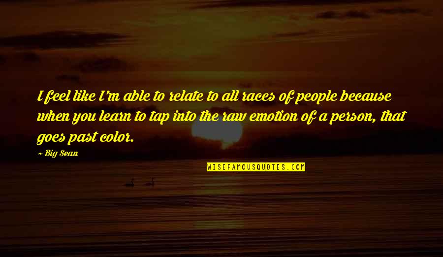 Able To Learn Quotes By Big Sean: I feel like I'm able to relate to Able To Learn Quotes By Big Sean: I feel like I'm able to relate to