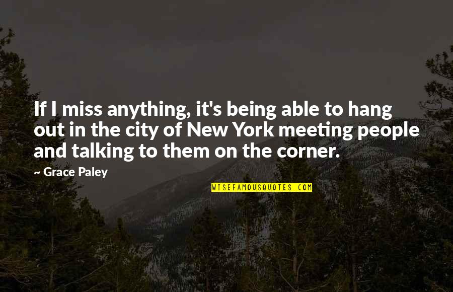 Able To Quotes By Grace Paley: If I miss anything, it's being able to