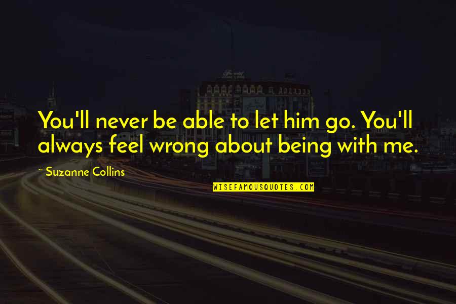 Able To Quotes By Suzanne Collins: You'll never be able to let him go.