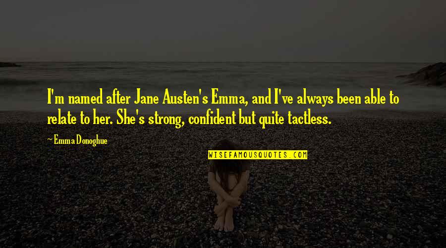 Able To Relate Quotes By Emma Donoghue: I'm named after Jane Austen's Emma, and I've