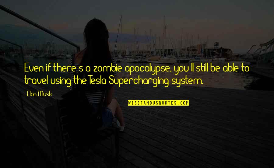 Able To Travel Quotes By Elon Musk: Even if there's a zombie apocalypse, you'll still