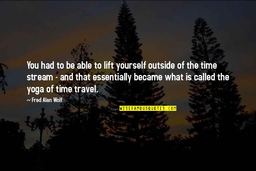 Able To Travel Quotes By Fred Alan Wolf: You had to be able to lift yourself