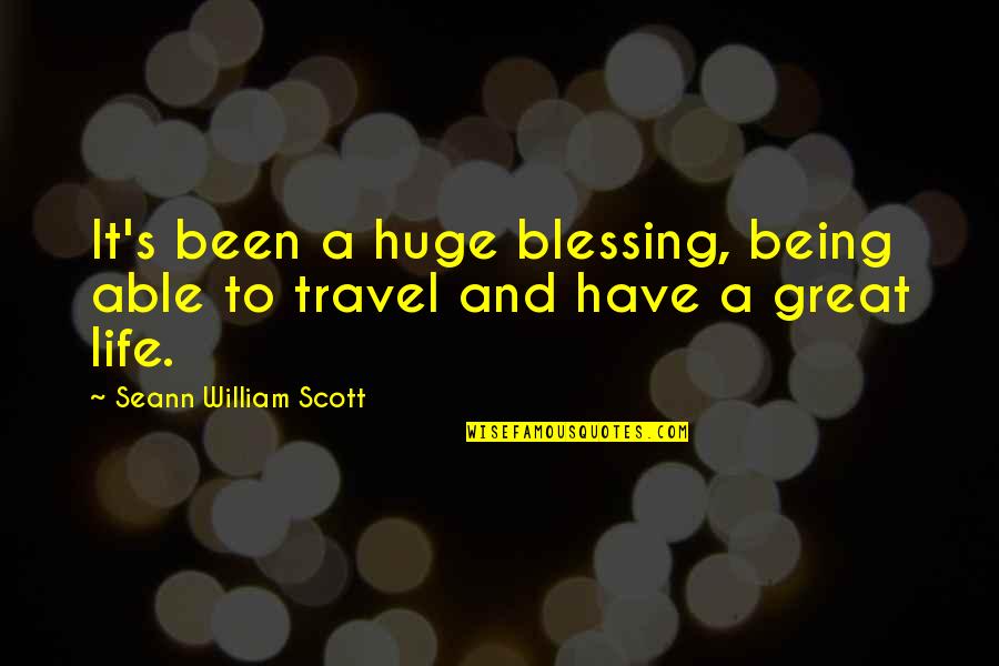 Able To Travel Quotes By Seann William Scott: It's been a huge blessing, being able to
