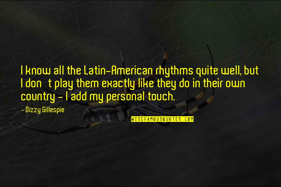 Ablestik Quotes By Dizzy Gillespie: I know all the Latin-American rhythms quite well,