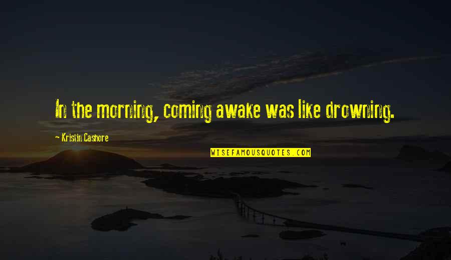 Ablewhite Quotes By Kristin Cashore: In the morning, coming awake was like drowning.