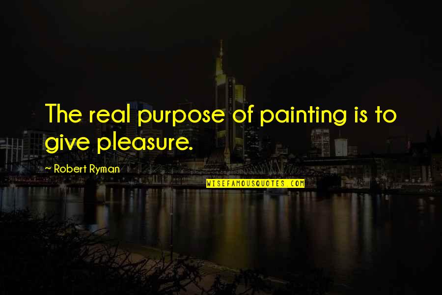 Ablica Officinalis Quotes By Robert Ryman: The real purpose of painting is to give Ablica Officinalis Quotes By Robert Ryman: The real purpose of painting is to give