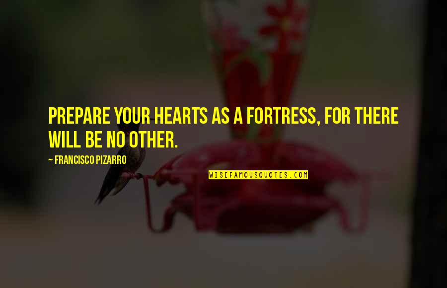 Abligurition Quotes By Francisco Pizarro: Prepare your hearts as a fortress, for there